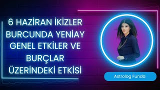 6 HAZİRAN İKİZLER BURCUNDA YENİAY GENEL ETKİLER VE BURÇLAR ÜZERİNDEKİ ETKİSİ [upl. by Allenad]