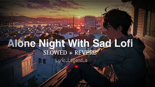 Sad Lofi Songs  Alone night Heart Songs  slowed  Reverb  Arjit singh Mind Relax Song [upl. by Herc]