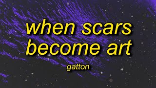 Gatton  When Scars Become Art Lyrics  cause i wanna love you for good [upl. by Eveivenej796]