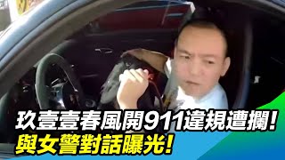 玖壹壹春風開911違規遭攔！與女警對話曝光！｜三立新聞網SETNcom [upl. by Laeira]