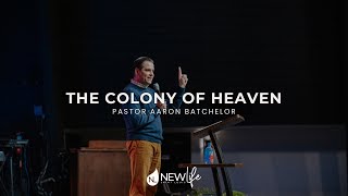 The Colony of Heaven  Pastor Aaron Batchelor [upl. by Nnaeel]