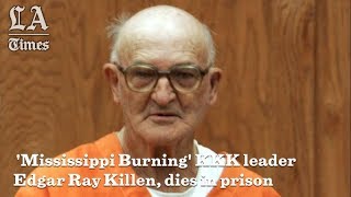 Mississippi Burning KKK Leader Edgar Ray Killen Dies In Prison At 92  Los Angeles Times [upl. by Imoyaba]