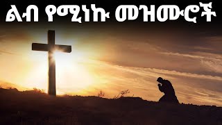 ልብ የሚነኩ መዝሙሮች Ethiopian Protestant Mezmur New Ethiopian Protestant Worship Songs 2024 [upl. by Esilehs909]