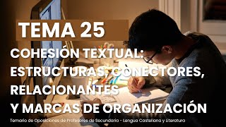 TEMA 25 COHESIÓN TEXTUAL ESTRUCTURAS CONECTORES RELACIONANTES Y MARCAS DE ORGANIZACIÓN [upl. by Peter]