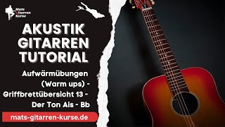 Aufwärmübungen Warm ups für die Akustik Gitarre  Griffbrettübersicht 13  Der Ton Ais  Bb [upl. by Steep]