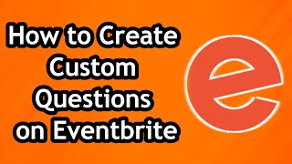 How to Create Custom Questions on Eventbrite  Full Guide [upl. by Aicia51]