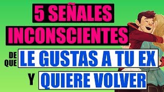 5 Señales Inconscientes De Que Le Gustas A Tu Ex Y Quiere Volver [upl. by Esor]