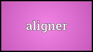 Aligner Meaning [upl. by Lebanna]