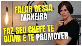 FALAR DESSA MANEIRA FAZ SEU CHEFE TE OUVIR E PROMOVER  BÚSSOLA EXECUTIVA [upl. by Anaele521]