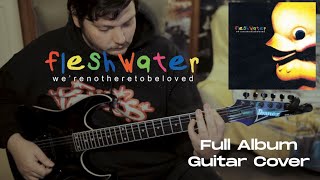 Fleshwater  Were Not Here To Be Loved Full Album Guitar Cover [upl. by Hoopen701]