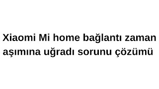 Xiaomi bağlantı zaman aşımına uğradı problemi kesin çözümü Mi home uygulamasına bağlanma problemi [upl. by Avraham]