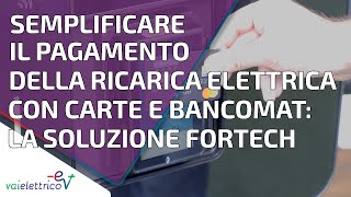 Semplificare il pagamento della ricarica elettrica con Carte e Bancomat La soluzione FORTECH [upl. by Colston]