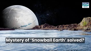 Mystery of ‘Snowball Earth’ solved  DRM News [upl. by Pavkovic]