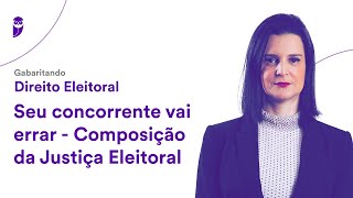 Gabaritando Direito Eleitoral Seu concorrente vai errar  Composição da Justiça Eleitoral [upl. by Ahker601]