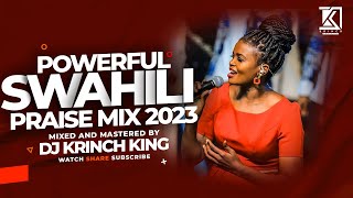 BEST SWAHILI PRAISE MIX 2023 40 MIN OF NONSTOP PRAISE GOSPEL MIX  DJ KRINCH KING [upl. by Atinahs]