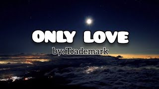 ONLY LOVE lyrics Trademark [upl. by Airdnas296]