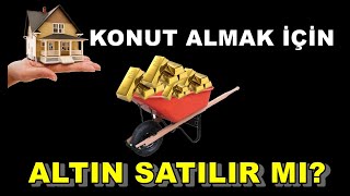 Konut Almak İçin Altın Satılır Mı  Konut Fiyatları Artacak Mı [upl. by Jemina]