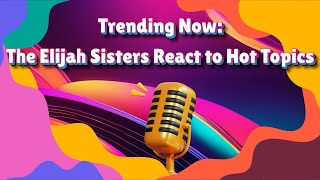 Trending Now The Elijah Sisters React to Hot Topics 📈 [upl. by Anisah]