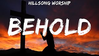 Hillsong Worship  Behold  lyrics [upl. by Ainola481]