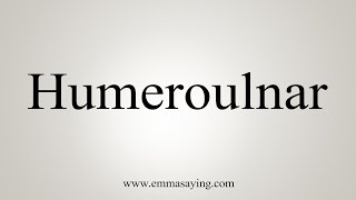 How To Say Humeroulnar [upl. by Modesty]