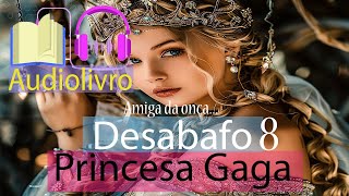 PRINCESA GAGA  Desabafo 8 Amiga da Onça Audio Livro Audiobook em português [upl. by Eugine404]