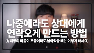 나중에라도 상대에게 연락 오게 하는 방법상대가 마음이 조금이라도 남아있을 때는 이렇게 하세요 [upl. by Stoat]