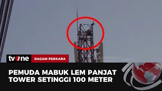 Mabuk Lem Pemuda Panjat Tower Setinggi 100 Meter  Ragam Perkara tvOne [upl. by Tutankhamen]