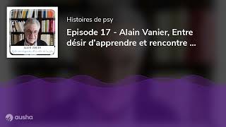 Episode 17  Alain Vanier Entre désir d’apprendre et rencontre de la folie [upl. by Brandes]