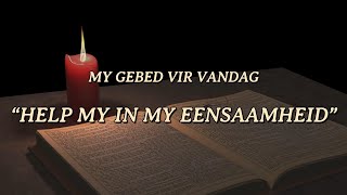 MY GEBED VIR VANDAG  Help My In My Eensaamheid [upl. by Salokin807]