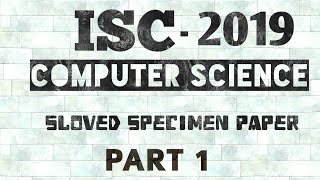 ISC SPECIMEN PAPER COMPUTER SCIENCE 2019 SOLVEDPART 1 [upl. by Adnoval]