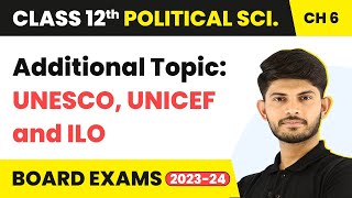 Additional Topic UNESCO UNICEF and ILO  Class 12 Political Science Chapter 4  202324 [upl. by Aneeg]