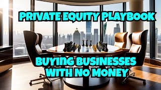 THE PRIVATE EQUITY PLAYBOOK MAKING BILLIONS FROM BUYING BUSINESSES [upl. by Miquela960]