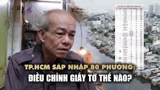 Người dân lo thủ tục rườm rà sau khi sáp nhập 80 phường TPHCM điều chỉnh giấy tờ thế nào [upl. by Rehpotsirk]