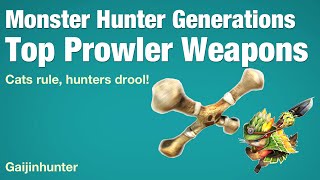 Monster Hunter Generations Top Prowler Weapons [upl. by Adelle]