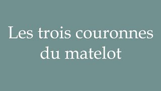 How to Pronounce Les trois couronnes du matelot The sailors three crowns in French [upl. by Aikaj798]