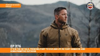 It’s in the Details From Military to Civilian life w Kurt Gamache and Born Primitive Outdoor EP376 [upl. by Mirelle]