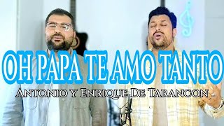 ANTONIO Y ENRIQUE DE TARANCON  OH PAPA TE AMO TANTO  COVER patchaireyesofficielreyes8470 [upl. by Mychael460]