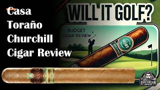 Will it Golf Casa Toraño Churchill Cigar Review  Budget Cigar for Golf amp Everyday Enjoyment [upl. by Leilamag205]