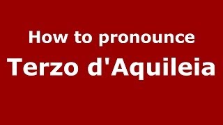 How to pronounce Terzo dAquileia ItalianItaly  PronounceNamescom [upl. by Linetta68]