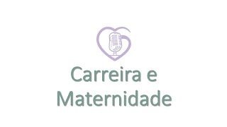 Carreira e Maternidade [upl. by Ecreip]