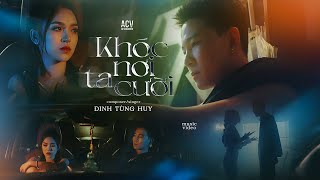 KHÓC NƠI TA CƯỜI  ĐINH TÙNG HUY  OFFICIAL MUSIC VIDEO [upl. by Butcher88]