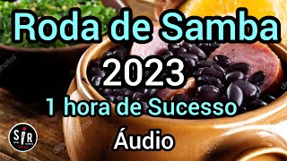 🔴 Roda de Samba 2023  1 hora de Sucesso  Samba e Pagode  Áudio Completo [upl. by Sergei]