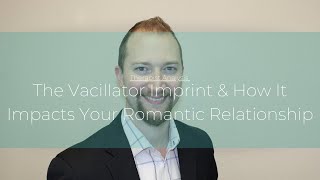 The Vacillator Imprint amp How It Impacts Your Romantic Relationship [upl. by Westbrook]