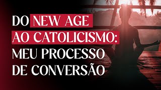 Do New Age ao Catolicismo meu processo de conversão [upl. by Nicolau]