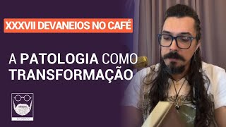 Devaneios no Café  A Patologia Como Transformação [upl. by Nilhsa]