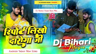 Dj Bihari Music  report likho daroga ji  Aashish Yadav  New Maghi Song 2024  Dj Remix Hard Bass [upl. by Nayab]