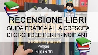 Recensione Libro  ORCHIDEE Guida pratica alla crescita di orchidee per principianti FILIPPO FABBRI [upl. by Lennon]