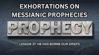 110624 Exhortations on Messianic Prophecies He Has Borne Our Griefs [upl. by Yniattirb160]