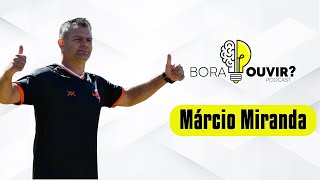 MÁRCIO MIRANDA  Bora Ouvir  PODCAST 014 [upl. by Ocnarf]