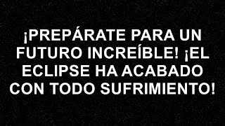 ¡Prepárate para un futuro increíble ¡El eclipse ha acabado con todo sufrimiento [upl. by Leirbaj]